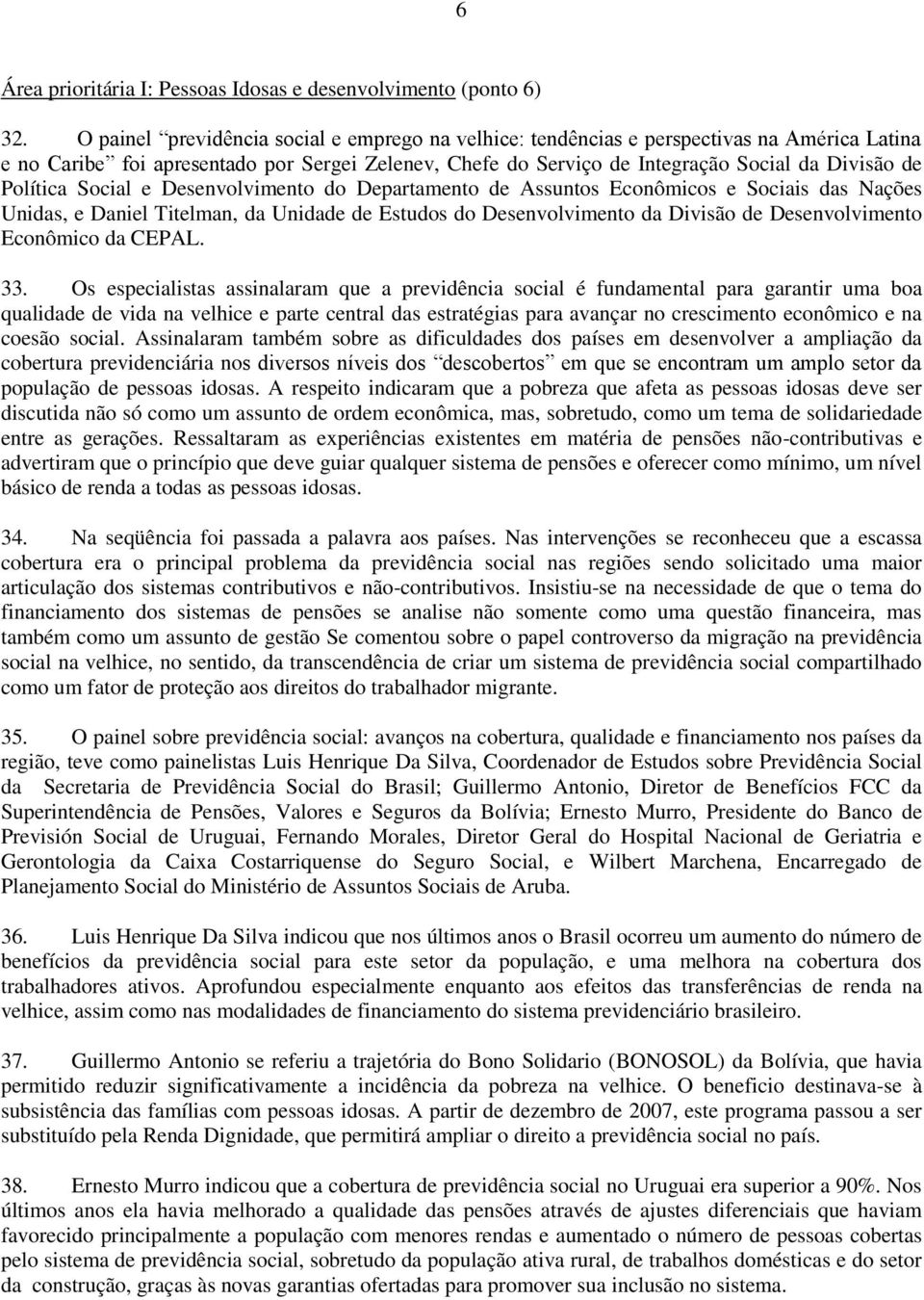 Política Social e Desenvolvimento do Departamento de Assuntos Econômicos e Sociais das Nações Unidas, e Daniel Titelman, da Unidade de Estudos do Desenvolvimento da Divisão de Desenvolvimento