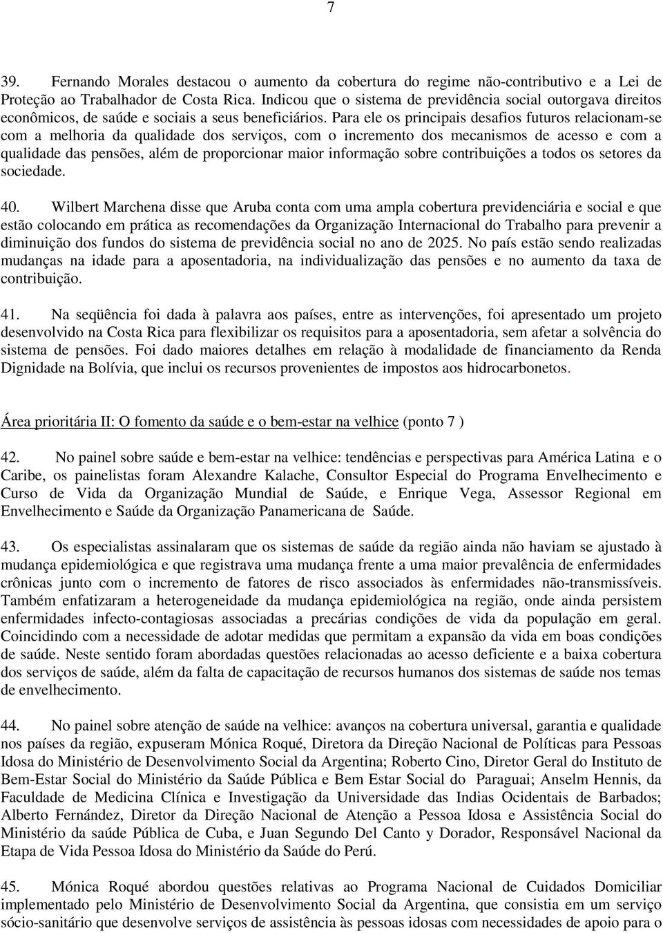 Para ele os principais desafios futuros relacionam-se com a melhoria da qualidade dos serviços, com o incremento dos mecanismos de acesso e com a qualidade das pensões, além de proporcionar maior