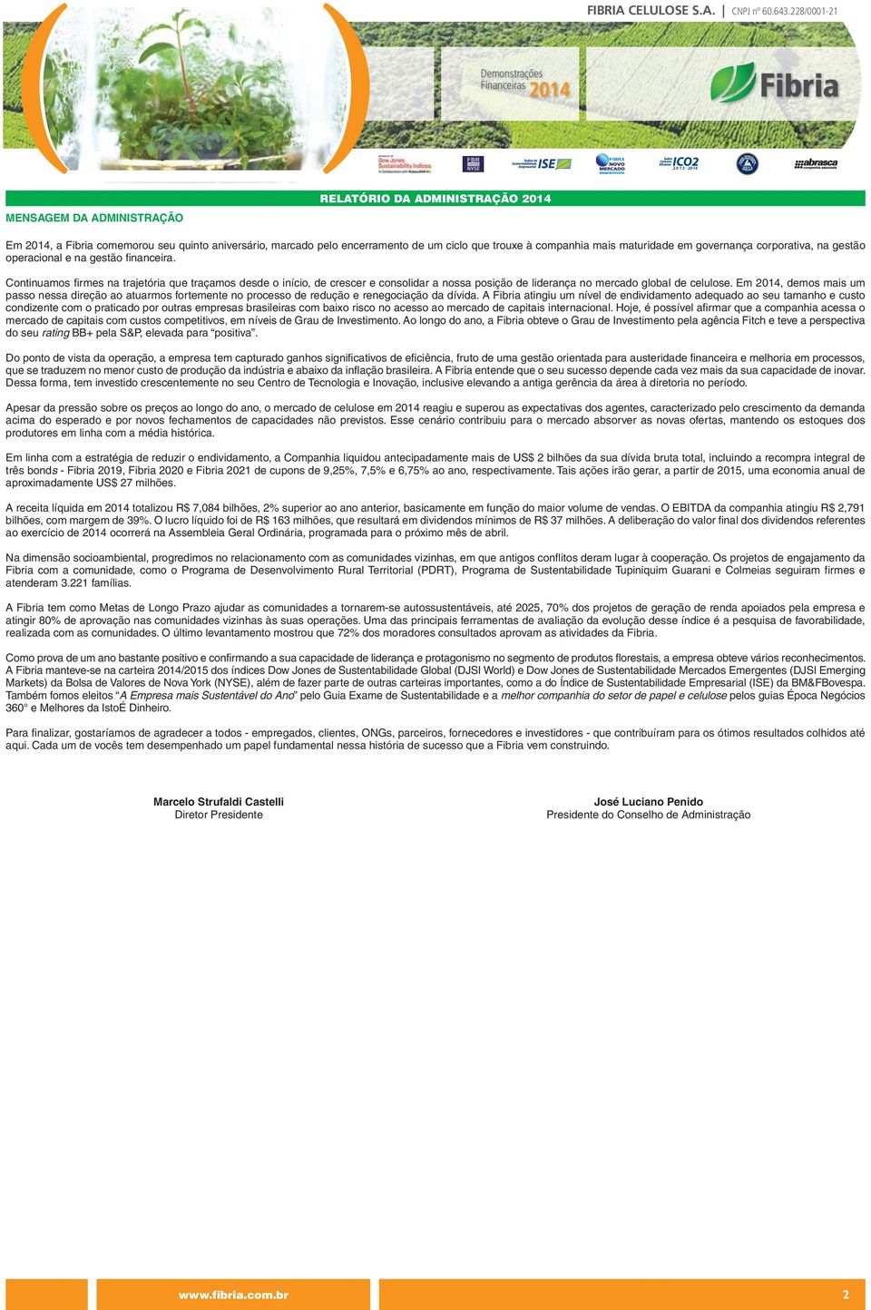 Continuamos firmes na trajetória que traçamos desde o início, de crescer e consolidar a nossa posição de liderança no mercado global de celulose.