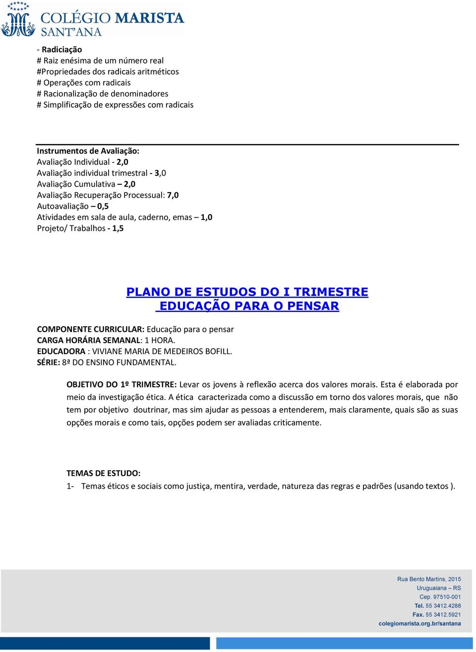 emas 1,0 Projeto/ Trabalhos - 1,5 PLANO DE ESTUDOS DO I TRIMESTRE EDUCAÇÃO PARA O PENSAR COMPONENTE CURRICULAR: Educação para o pensar CARGA HORÁRIA SEMANAL: 1 HORA.