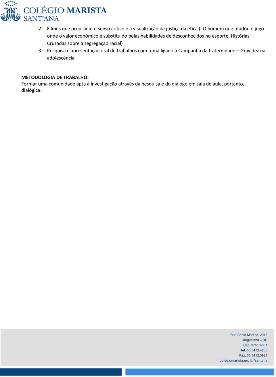 Pesquisa e apresentação oral de trabalhos com tema ligado à Campanha da fraternidade Gravidez na adolescência.