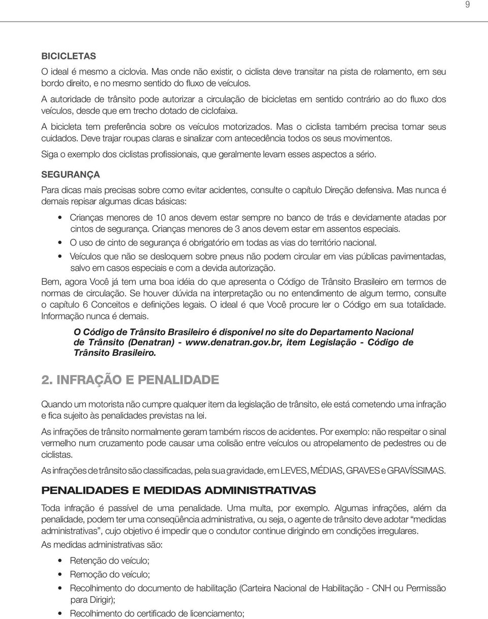 A bicicleta tem preferência sobre os veículos motorizados. Mas o ciclista também precisa tomar seus cuidados. Deve trajar roupas claras e sinalizar com antecedência todos os seus movimentos.