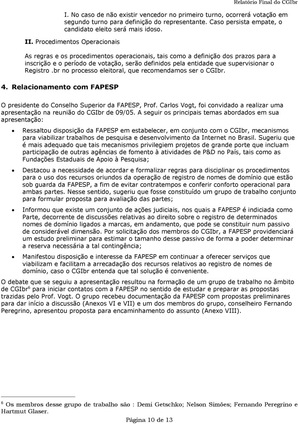 Registro.br no processo eleitoral, que recomendamos ser o CGIbr. 4. Relacionamento com FAPESP O presidente do Conselho Superior da FAPESP, Prof.