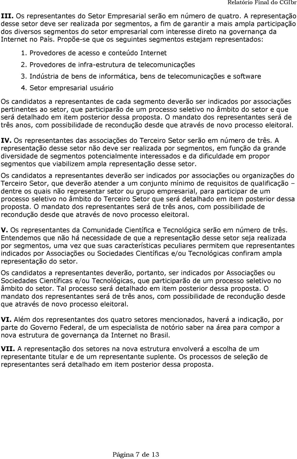 País. Propõe-se que os seguintes segmentos estejam representados: 1. Provedores de acesso e conteúdo Internet 2. Provedores de infra-estrutura de telecomunicações 3.