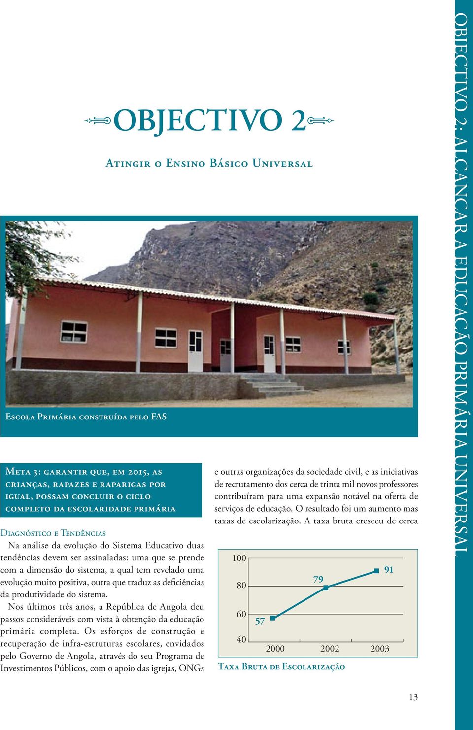 traduz as deficiências da produtividade do sistema. Nos últimos três anos, a República de Angola deu passos consideráveis com vista à obtenção da educação primária completa.
