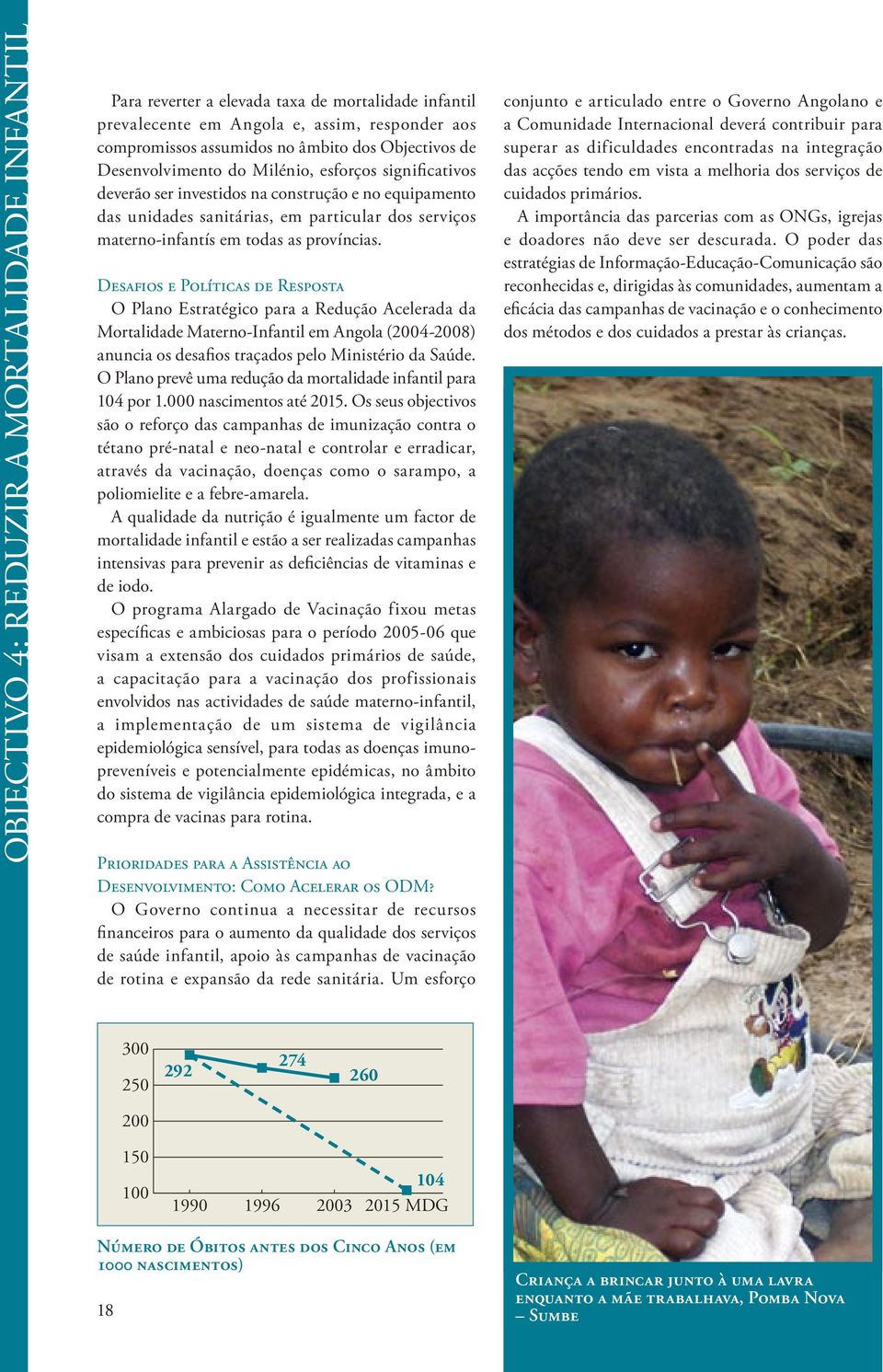 DESAFIOS E POLÍTICAS DE RESPOSTA O Plano Estratégico para a Redução Acelerada da Mortalidade Materno-Infantil em Angola (2004-2008) anuncia os desafios traçados pelo Ministério da Saúde.