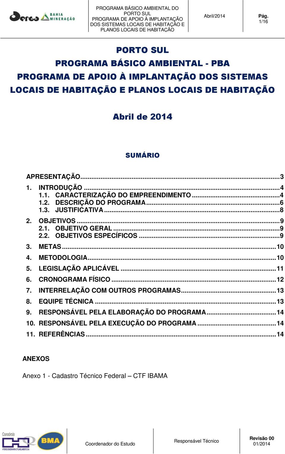 METODOLOGIA... 10 5. LEGISLAÇÃO APLICÁVEL... 11 6. CRONOGRAMA FÍSICO... 12 7. INTERRELAÇÃO COM OUTROS PROGRAMAS... 13 8. EQUIPE TÉCNICA... 13 9.