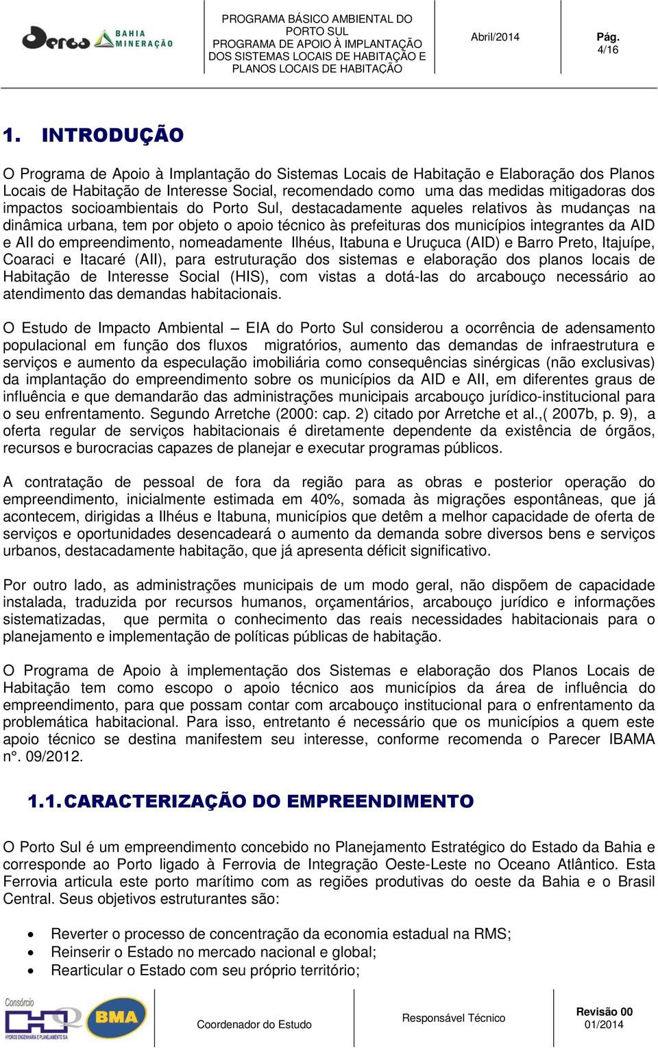 socioambientais do Porto Sul, destacadamente aqueles relativos às mudanças na dinâmica urbana, tem por objeto o apoio técnico às prefeituras dos municípios integrantes da AID e AII do empreendimento,