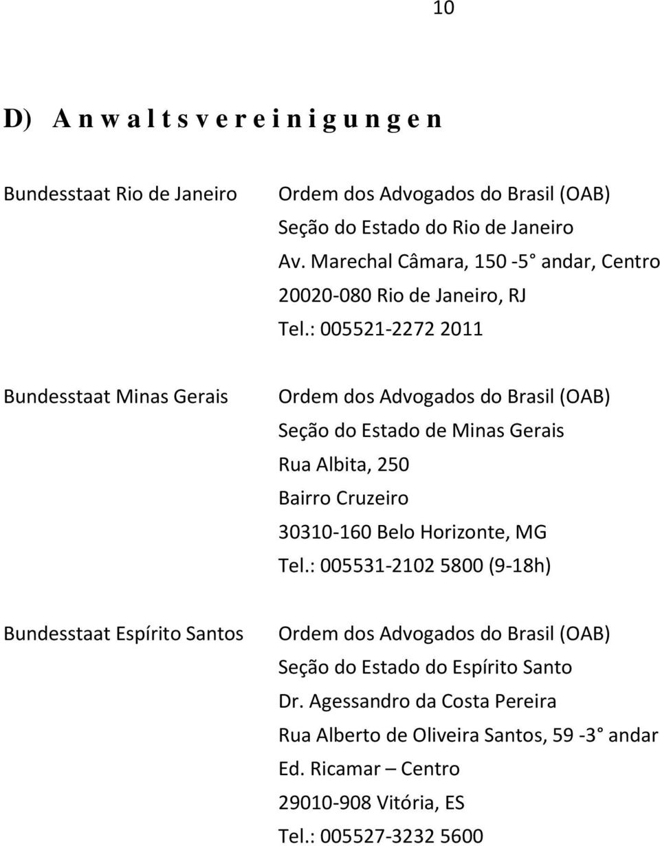 : 005521-2272 2011 Bundesstaat Minas Gerais Ordem dos Advogados do Brasil (OAB) Seção do Estado de Minas Gerais Rua Albita, 250 Bairro Cruzeiro 30310-160 Belo