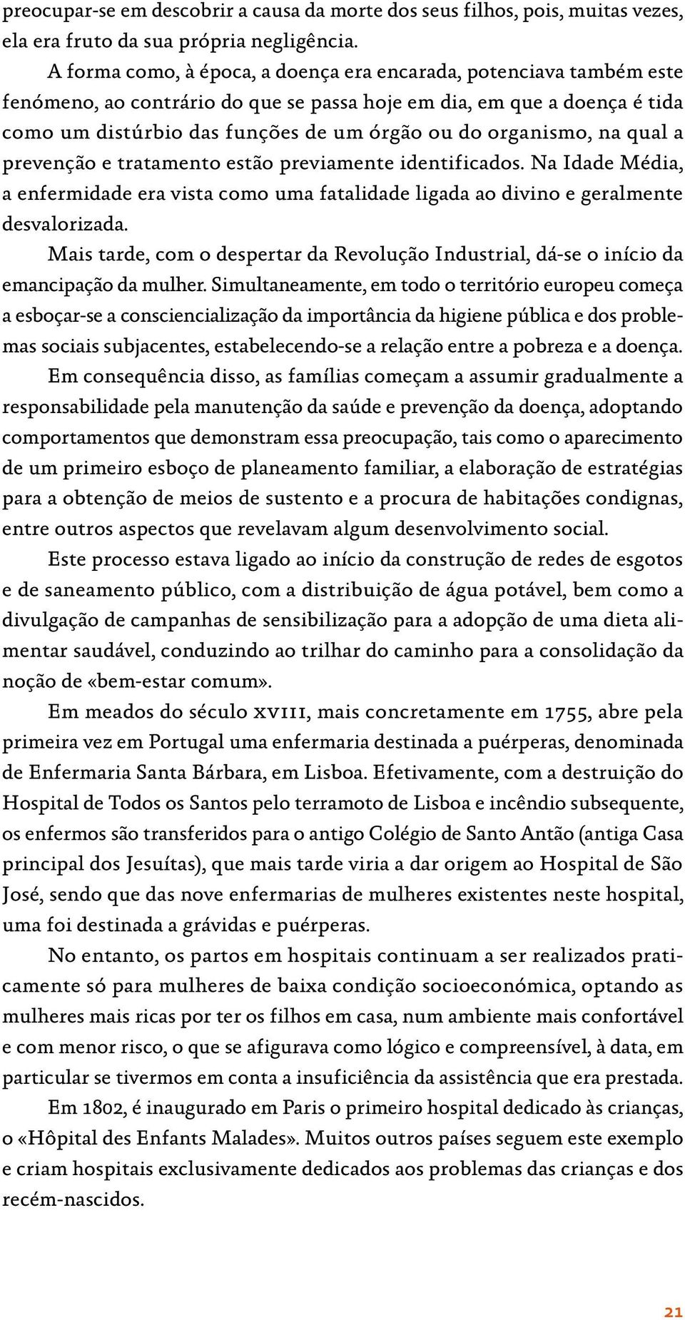 organismo, na qual a prevenção e tratamento estão previamente identificados. Na Idade Média, a enfermidade era vista como uma fatalidade ligada ao divino e geralmente desvalorizada.