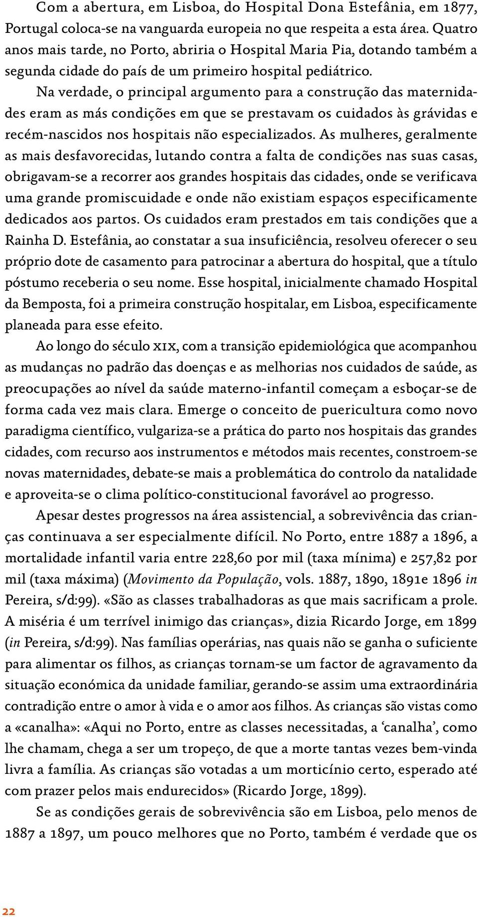 Na verdade, o principal argumento para a construção das maternidades eram as más condições em que se prestavam os cuidados às grávidas e recém-nascidos nos hospitais não especializados.