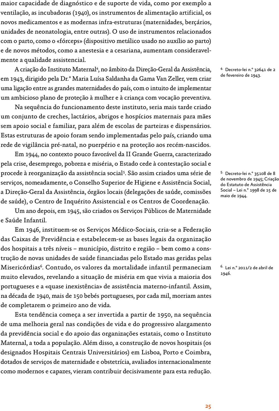 O uso de instrumentos relacionados com o parto, como o «fórceps» (dispositivo metálico usado no auxílio ao parto) e de novos métodos, como a anestesia e a cesariana, aumentam consideravelmente a