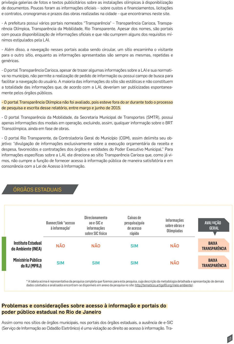 - A prefeitura possui vários portais nomeados Transparência Transparência Carioca, Transparência Olímpica, Transparência da Mobilidade, Rio Transparente.