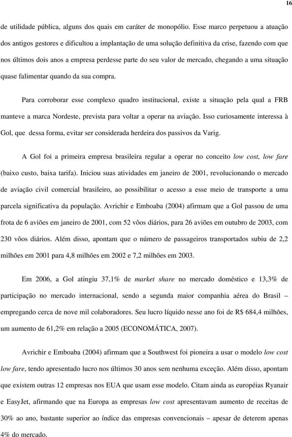 mercado, chegando a uma situação quase falimentar quando da sua compra.