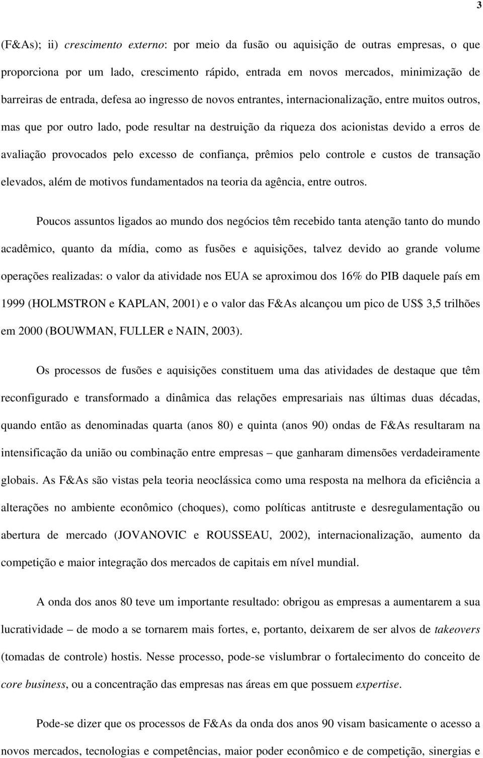 provocados pelo excesso de confiança, prêmios pelo controle e custos de transação elevados, além de motivos fundamentados na teoria da agência, entre outros.