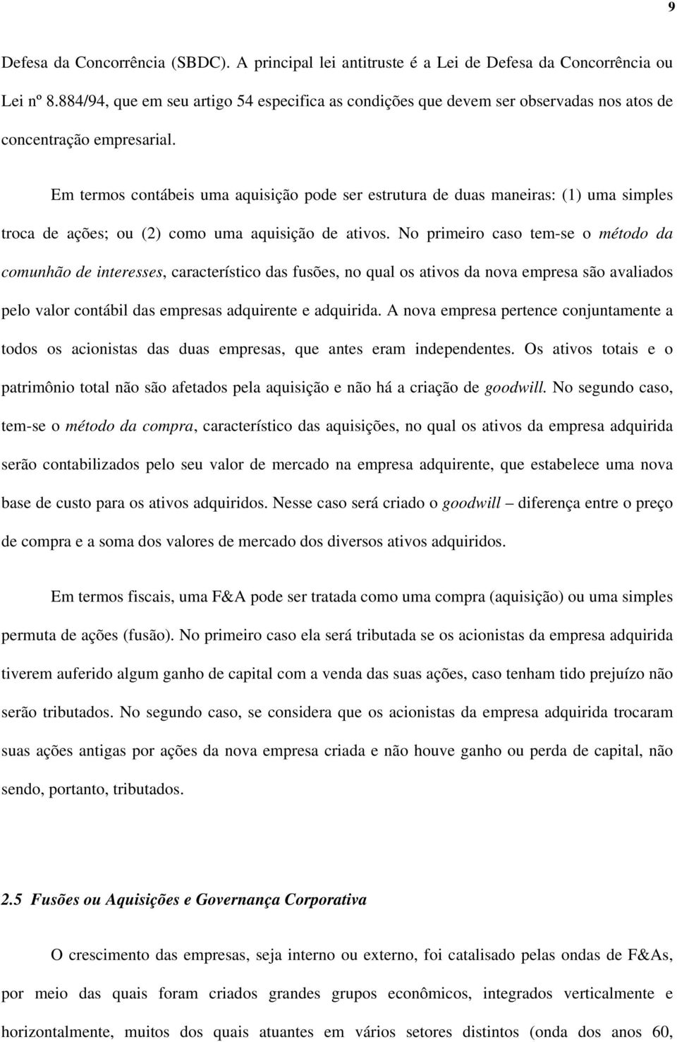 Em termos contábeis uma aquisição pode ser estrutura de duas maneiras: (1) uma simples troca de ações; ou (2) como uma aquisição de ativos.