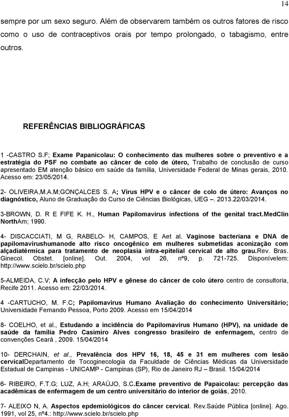 F; Exame Papanicolau: O conhecimento das mulheres sobre o preventivo e a estratégia do PSF no combate ao câncer de colo de útero, Trabalho de conclusão de curso apresentado EM atenção básico em saúde