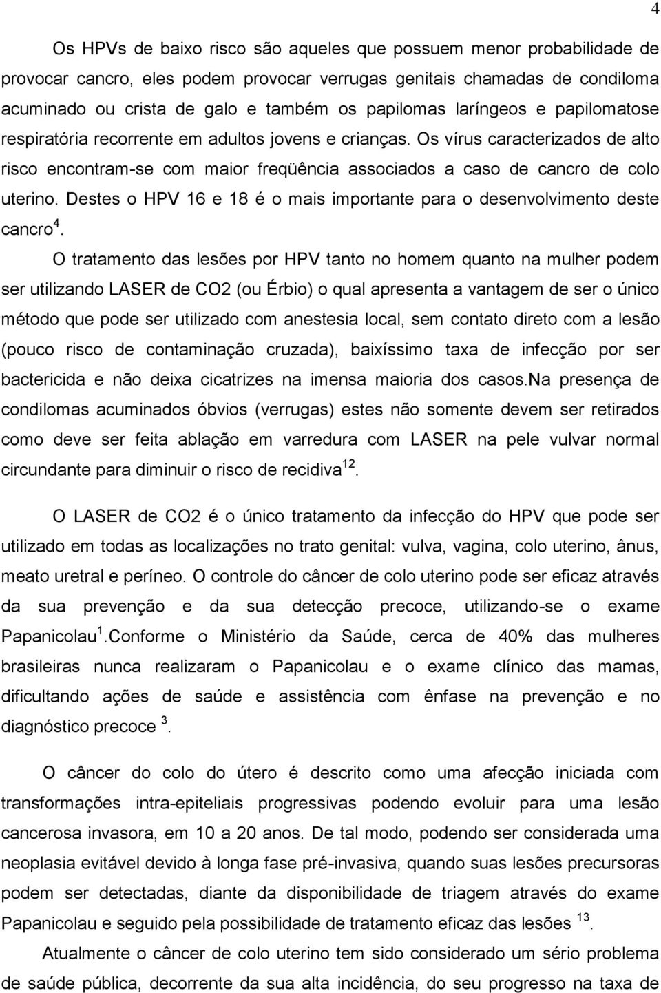 Destes o HPV 16 e 18 é o mais importante para o desenvolvimento deste cancro 4.