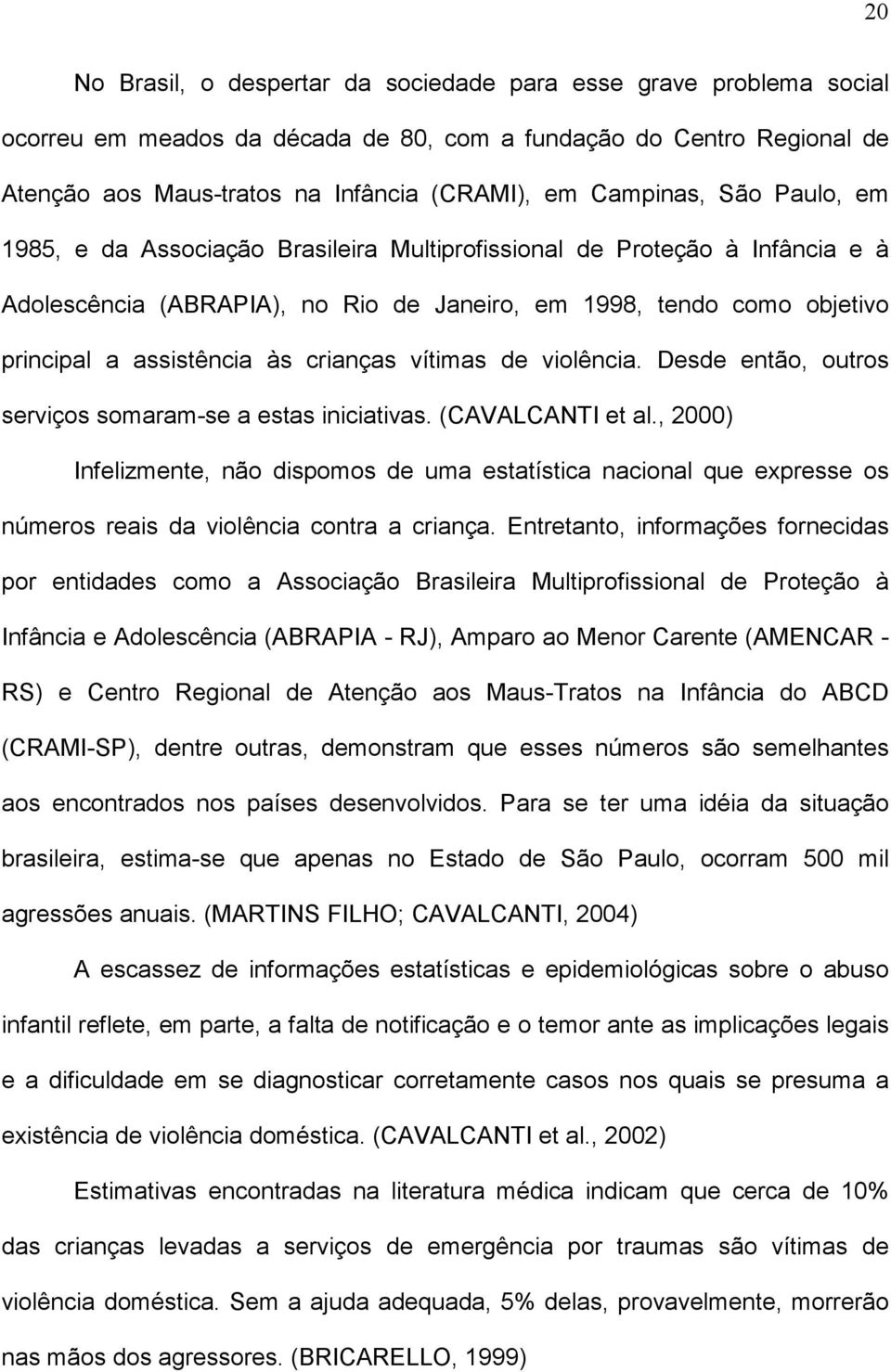 às crianças vítimas de violência. Desde então, outros serviços somaram-se a estas iniciativas. (CAVALCANTI et al.