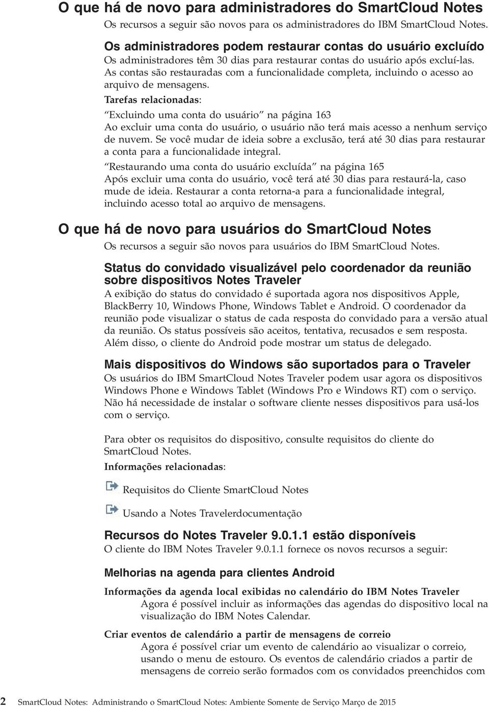 As contas são restauradas com a funcionalidade completa, incluindo o acesso ao arquio de mensagens.