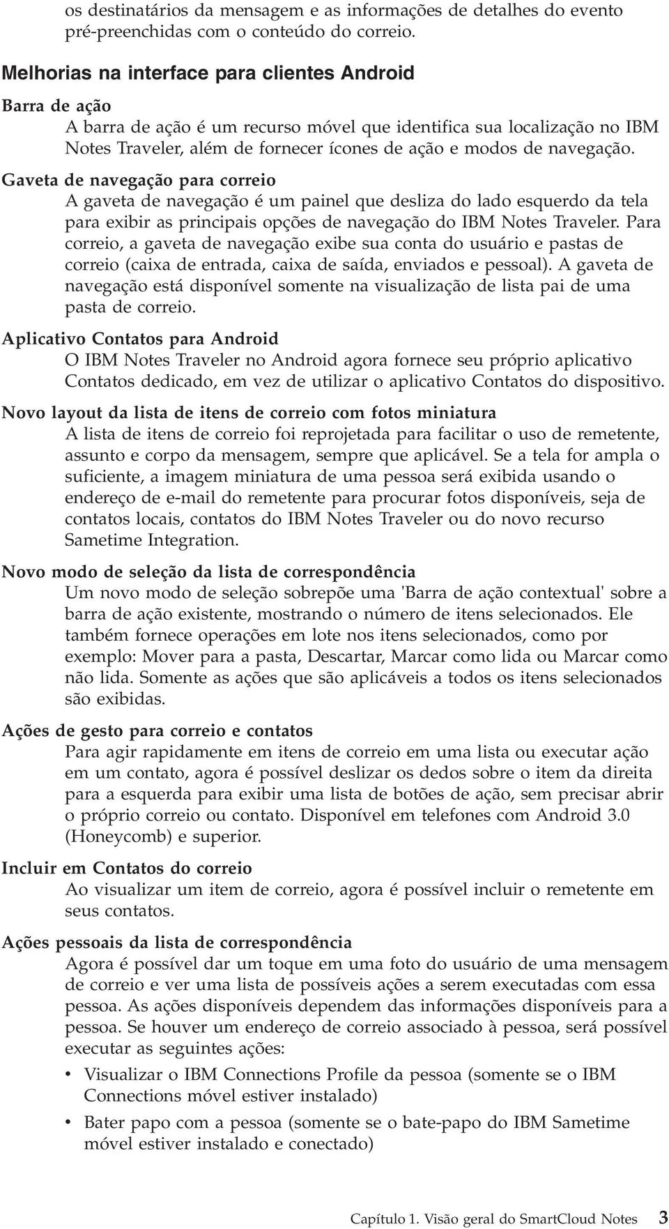 Gaeta de naegação para correio A gaeta de naegação é um painel que desliza do lado esquerdo da tela para exibir as principais opções de naegação do IBM Notes Traeler.