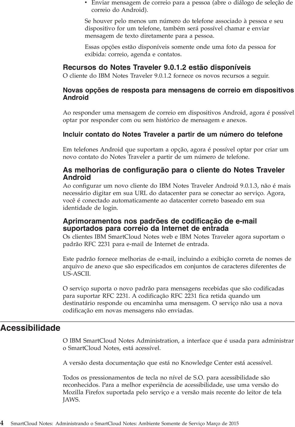 Essas opções estão disponíeis somente onde uma foto da pessoa for exibida: correio, agenda e contatos. Recursos do Notes Traeler 9.0.1.2 estão disponíeis O cliente do IBM Notes Traeler 9.0.1.2 fornece os noos recursos a seguir.