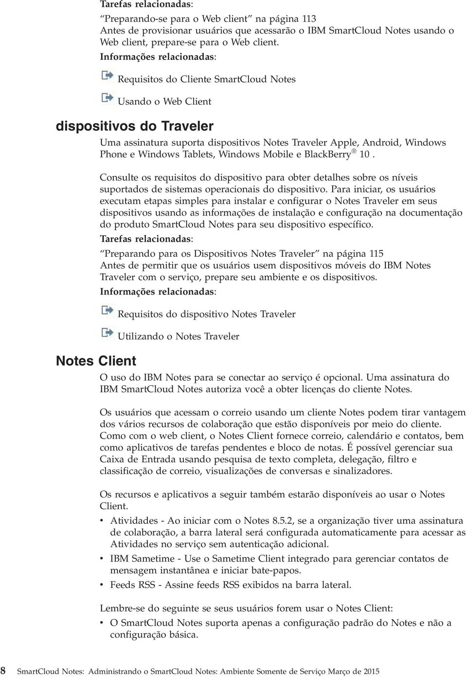 Tablets, Windows Mobile e BlackBerry 10. Consulte os requisitos do dispositio para obter detalhes sobre os níeis suportados de sistemas operacionais do dispositio.