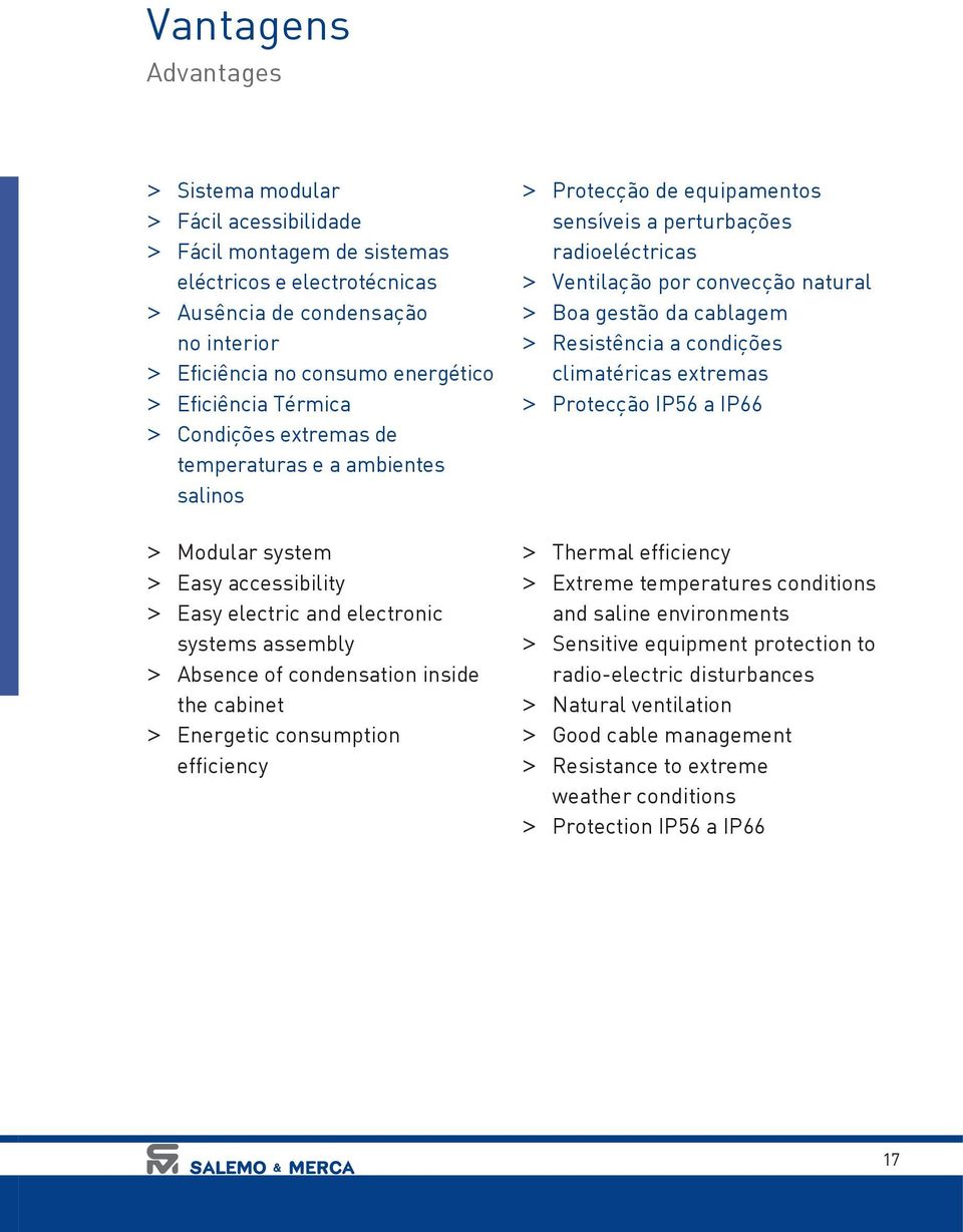 cablagem > Resistência a condições climatéricas extremas > Protecção IP56 a IP66 > Modular system > Easy accessibility > Easy electric and electronic systems assembly > Absence of condensation inside