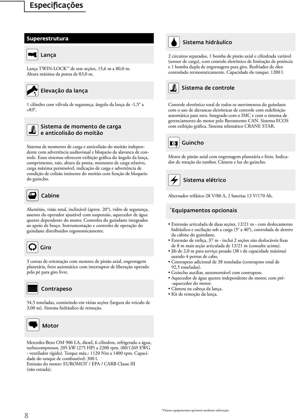 Sistema de momento de carga e anticolisão do moitão Sistema de momento de carga e anticolisão do moitão independente com advertência audiovisual e bloqueio da alavanca de controle.