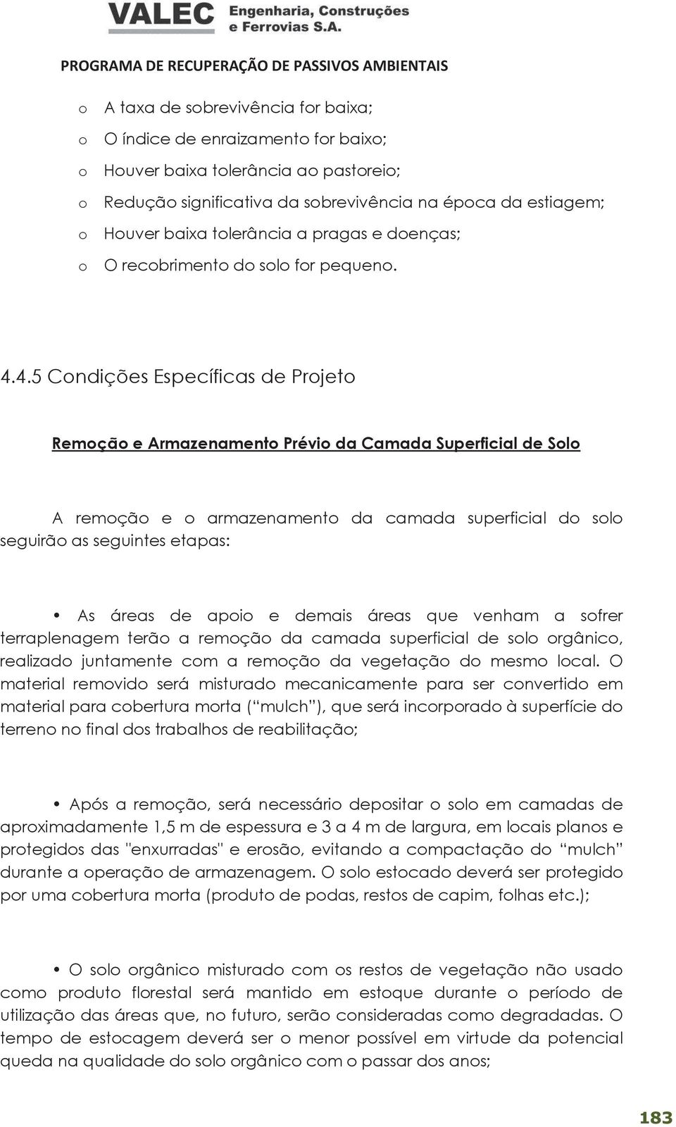 4.5 Condições Específicas de Projeto Remoção e Armazenamento Prévio da Camada Superficial de Solo A remoção e o armazenamento da camada superficial do solo seguirão as seguintes etapas: As áreas de