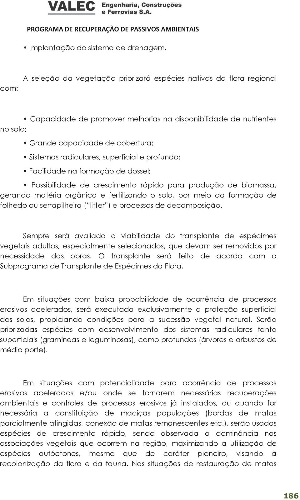 radiculares, superficial e profundo; Facilidade na formação de dossel; Possibilidade de crescimento rápido para produção de biomassa, gerando matéria orgânica e fertilizando o solo, por meio da