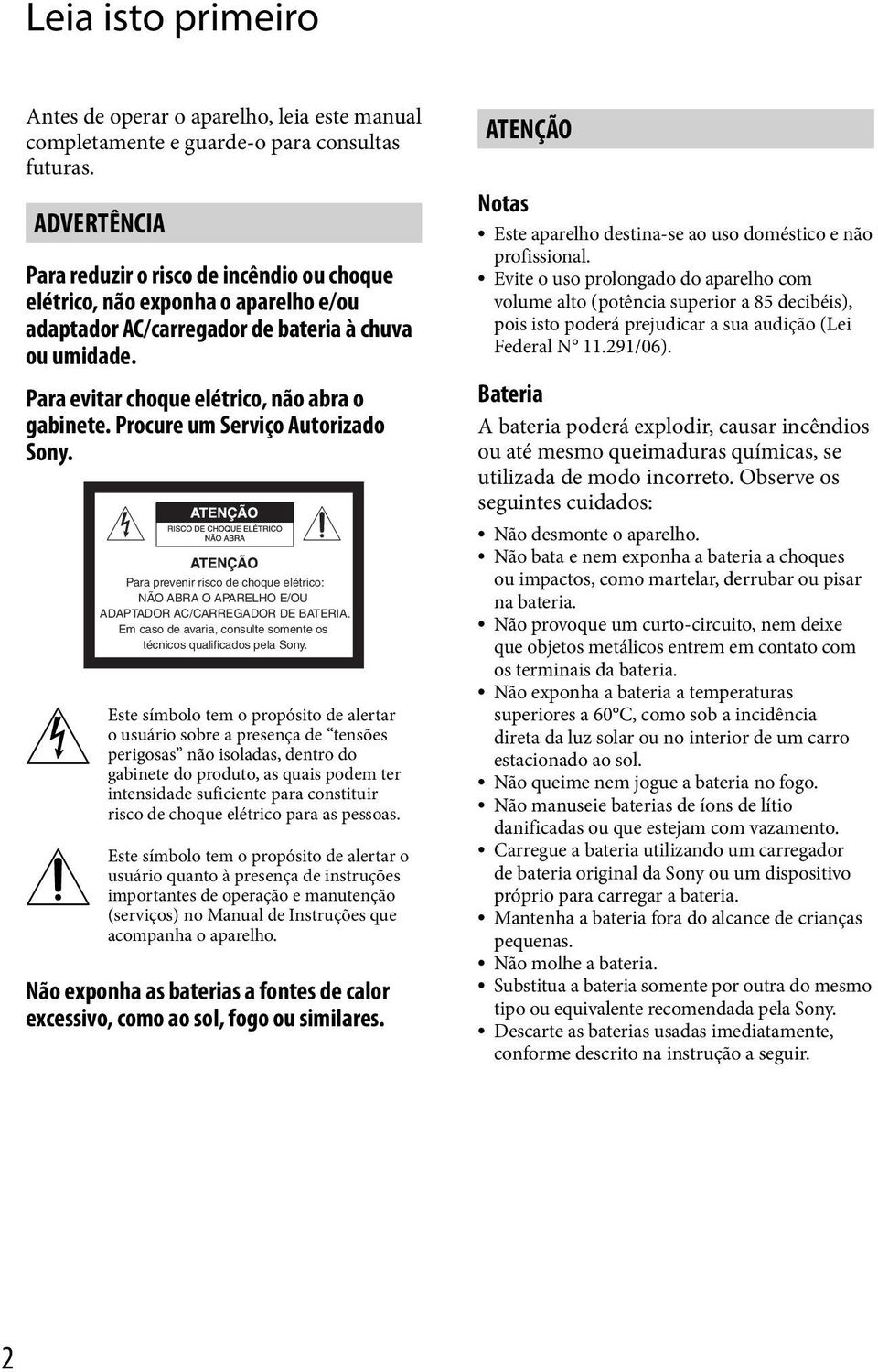 Procure um Serviço Autorizado Sony. Para prevenir risco de choque elétrico: NÃO ABRA O APARELHO E/OU ADAPTADOR AC/CARREGADOR DE BATERIA.