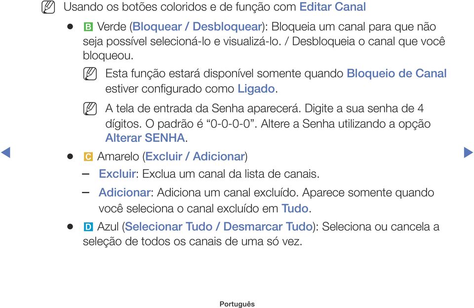 Digite a sua senha de 4 dígitos. O padrão é 0-0-0-0. Altere a Senha utilizando a opção Alterar SENHA. { Amarelo (Excluir / Adicionar) Excluir: Exclua um canal da lista de canais.