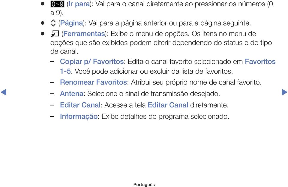 Copiar p/ Favoritos: Edita o canal favorito selecionado em Favoritos 1-5. Você pode adicionar ou excluir da lista de favoritos.