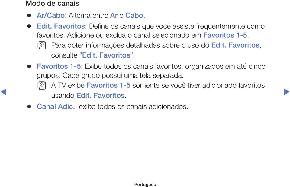 Favoritos, consulte Edit. Favoritos. Favoritos 1-5: Exibe todos os canais favoritos, organizados em até cinco grupos.