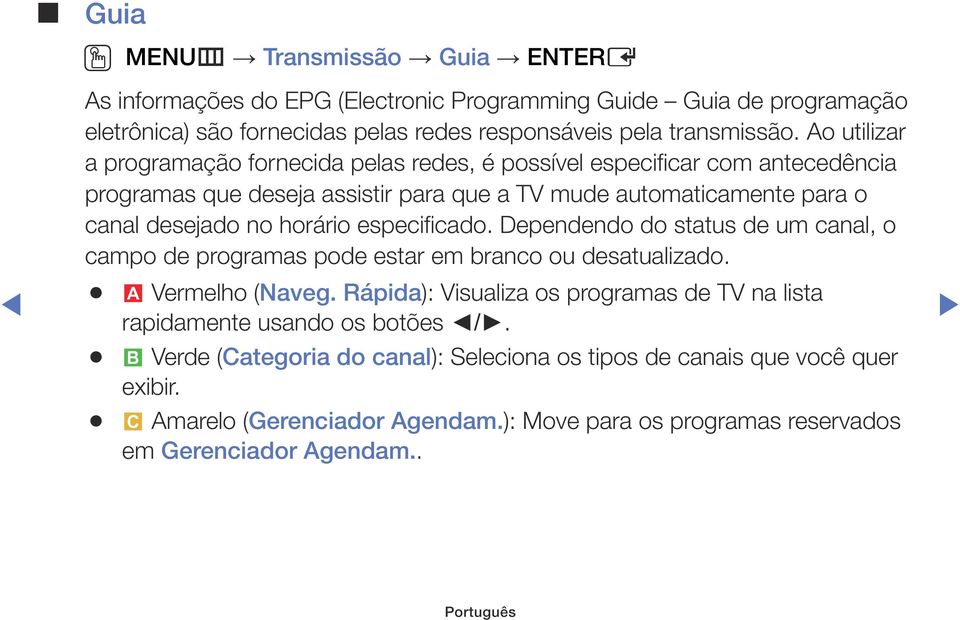 especificado. Dependendo do status de um canal, o campo de programas pode estar em branco ou desatualizado. a Vermelho (Naveg.