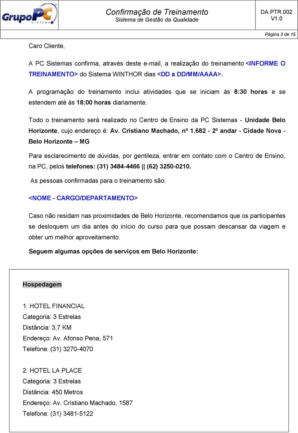 Todo o treinamento será realizado no Centro de Ensino da PC Sistemas - Unidade Belo Horizonte, cujo endereço é: Av. Cristiano Machado, nº 1.