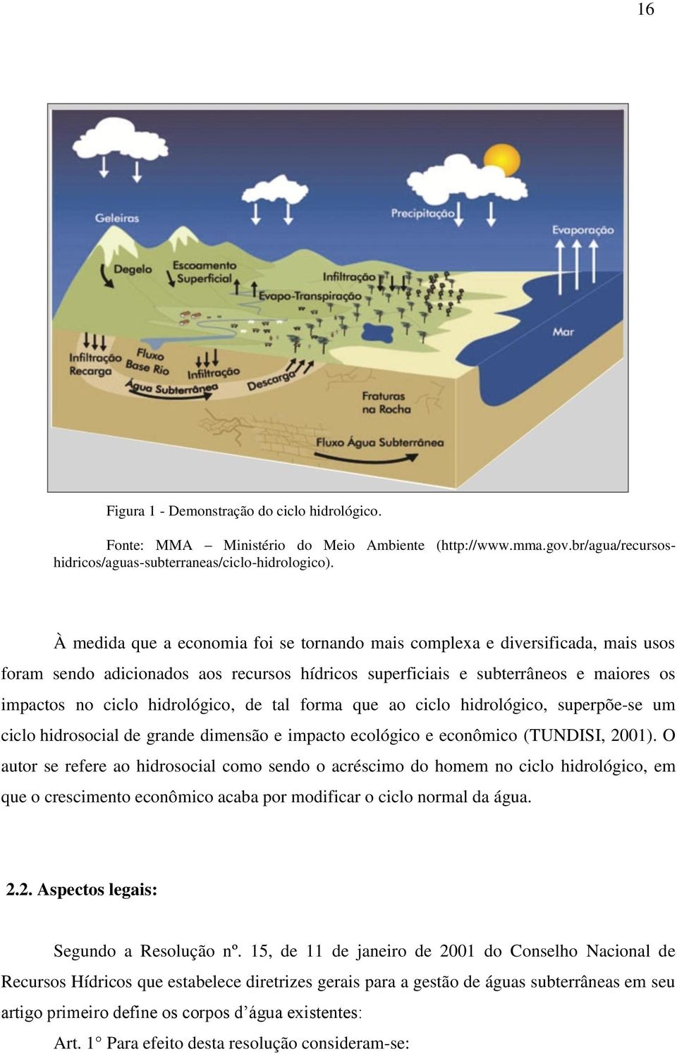 de tal forma que ao ciclo hidrológico, superpõe-se um ciclo hidrosocial de grande dimensão e impacto ecológico e econômico (TUNDISI, 2001).