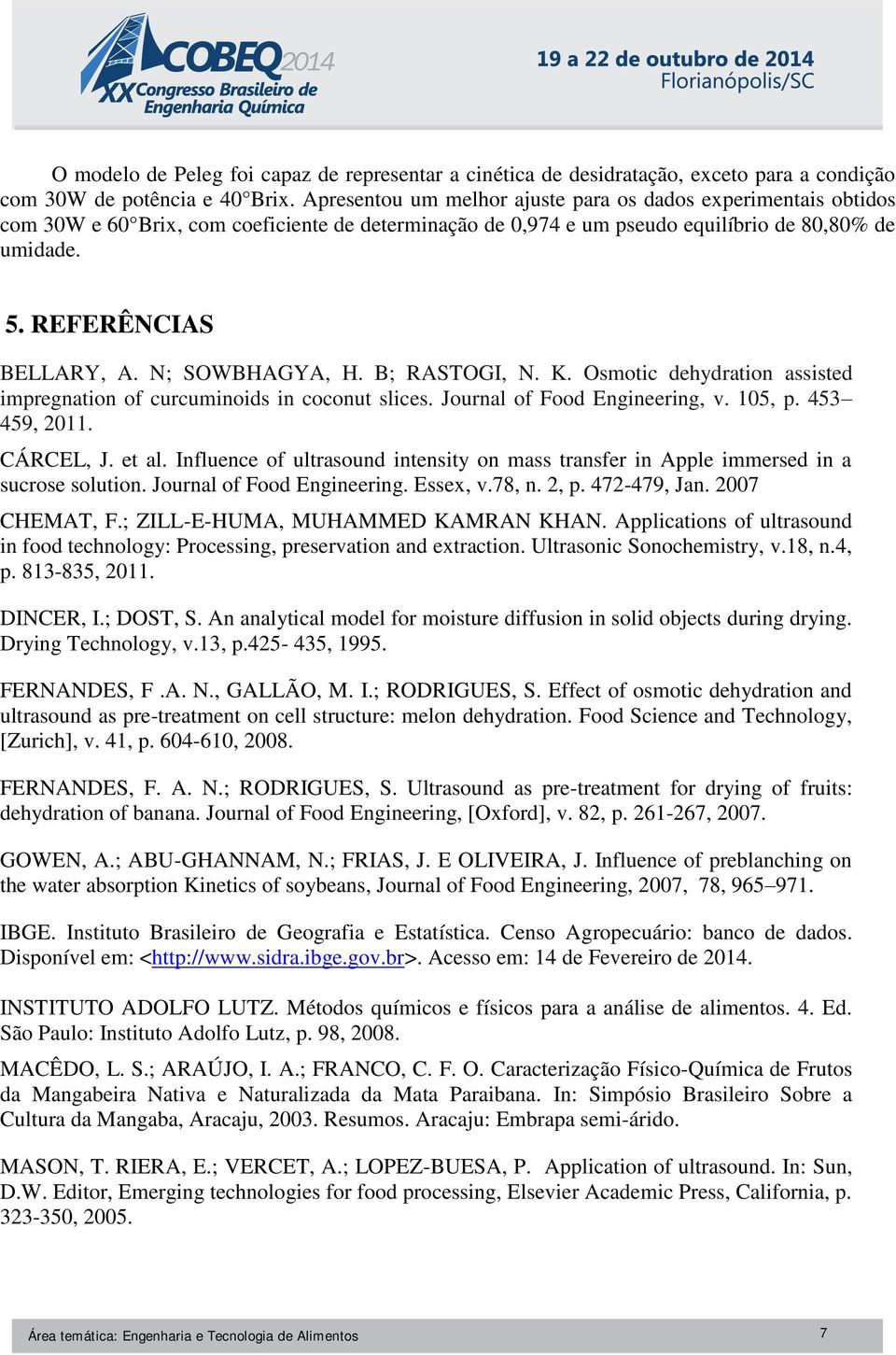 N; SOWBHAGYA, H. B; RASTOGI, N. K. Osmotic dehydration assisted impregnation of curcuminoids in coconut slices. Journal of Food Engineering, v. 105, p. 453 459, 2011. CÁRCEL, J. et al.