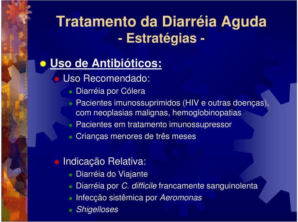 Pacientes em tratamento imunossupressor Crianças menores de três meses Indicação Relativa: Diarréia