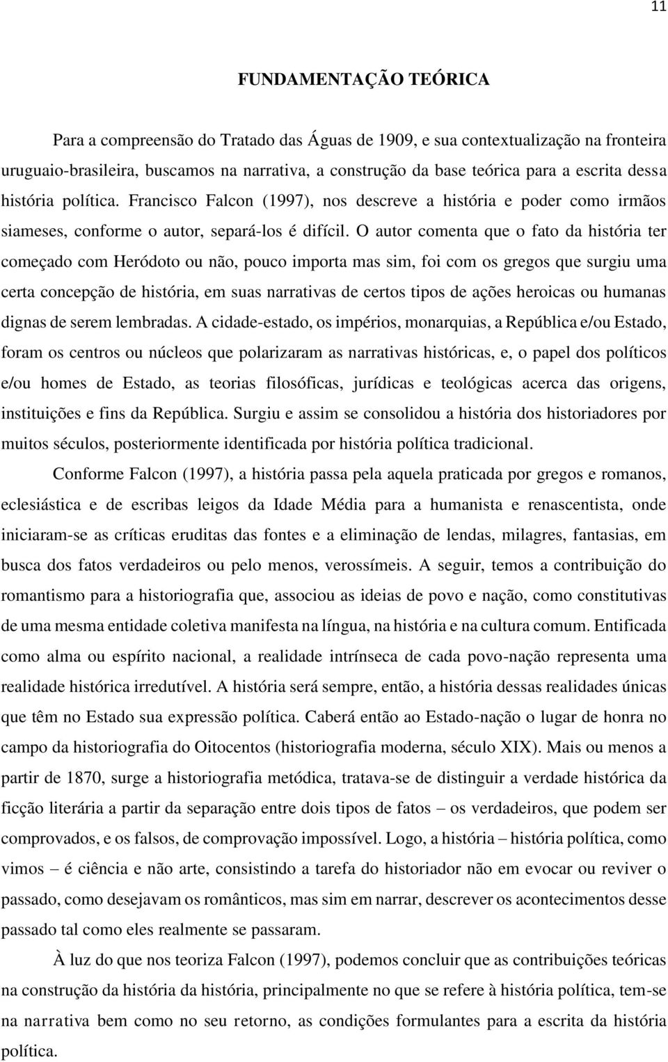 O autor comenta que o fato da história ter começado com Heródoto ou não, pouco importa mas sim, foi com os gregos que surgiu uma certa concepção de história, em suas narrativas de certos tipos de