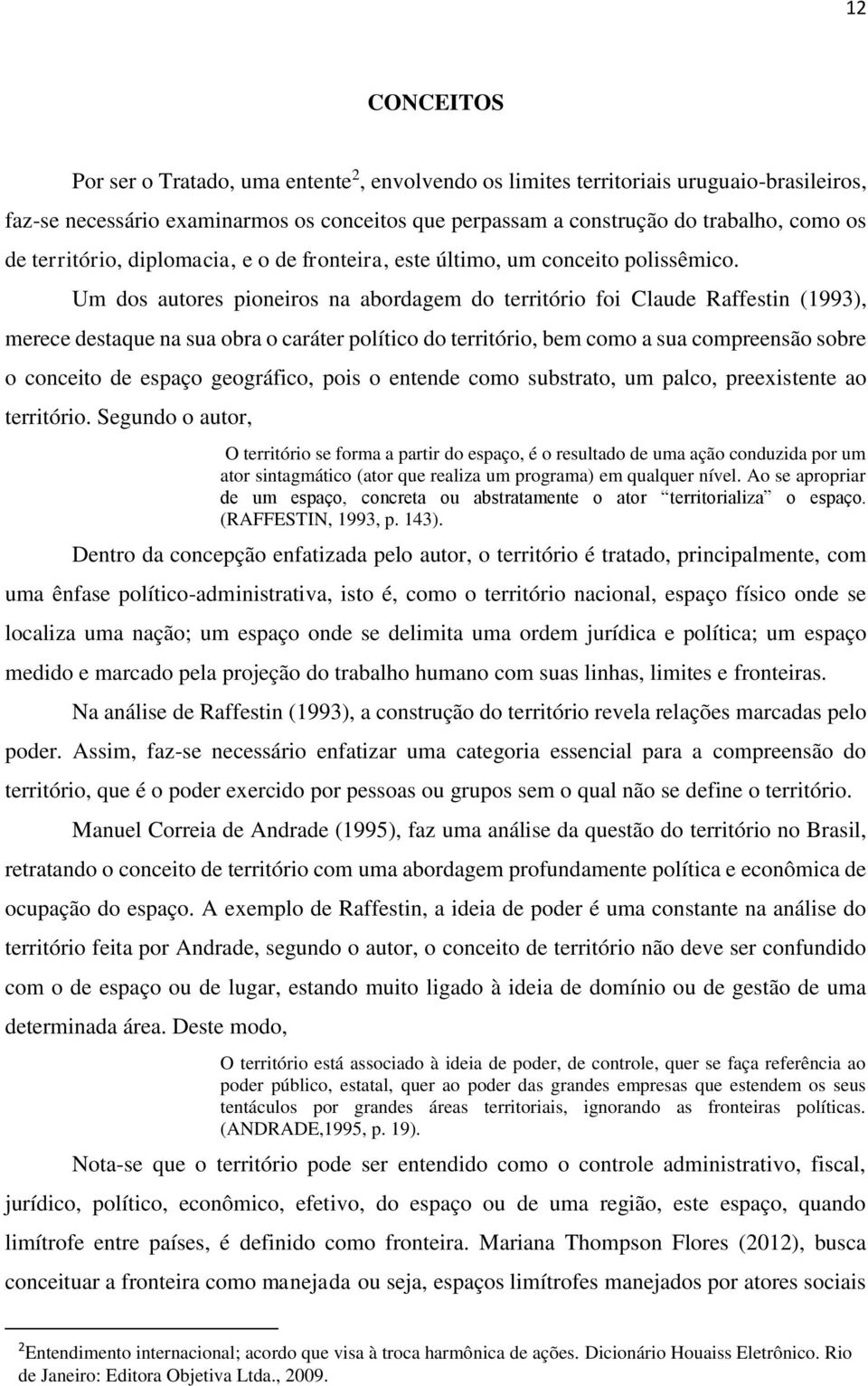 Um dos autores pioneiros na abordagem do território foi Claude Raffestin (1993), merece destaque na sua obra o caráter político do território, bem como a sua compreensão sobre o conceito de espaço