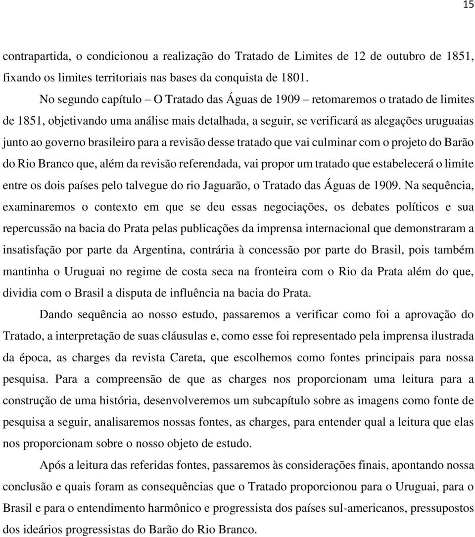 brasileiro para a revisão desse tratado que vai culminar com o projeto do Barão do Rio Branco que, além da revisão referendada, vai propor um tratado que estabelecerá o limite entre os dois países