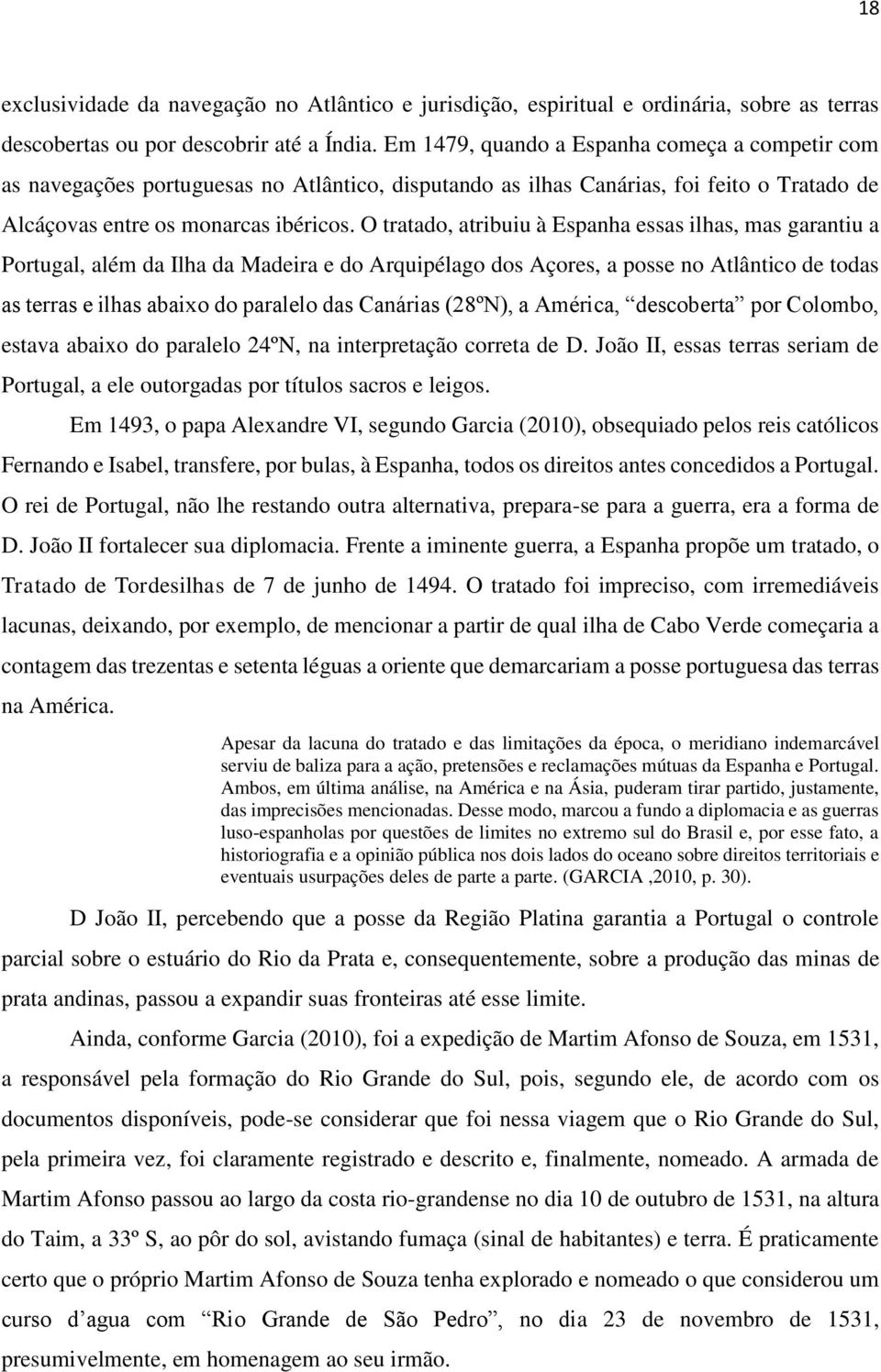 O tratado, atribuiu à Espanha essas ilhas, mas garantiu a Portugal, além da Ilha da Madeira e do Arquipélago dos Açores, a posse no Atlântico de todas as terras e ilhas abaixo do paralelo das