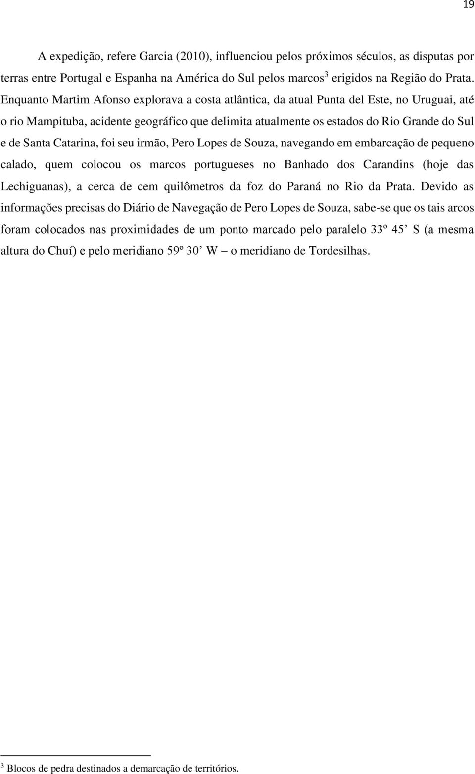 Catarina, foi seu irmão, Pero Lopes de Souza, navegando em embarcação de pequeno calado, quem colocou os marcos portugueses no Banhado dos Carandins (hoje das Lechiguanas), a cerca de cem quilômetros