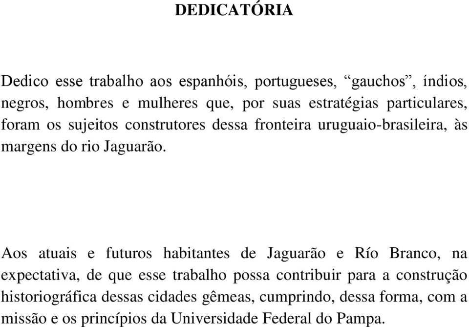 Aos atuais e futuros habitantes de Jaguarão e Río Branco, na expectativa, de que esse trabalho possa contribuir para a