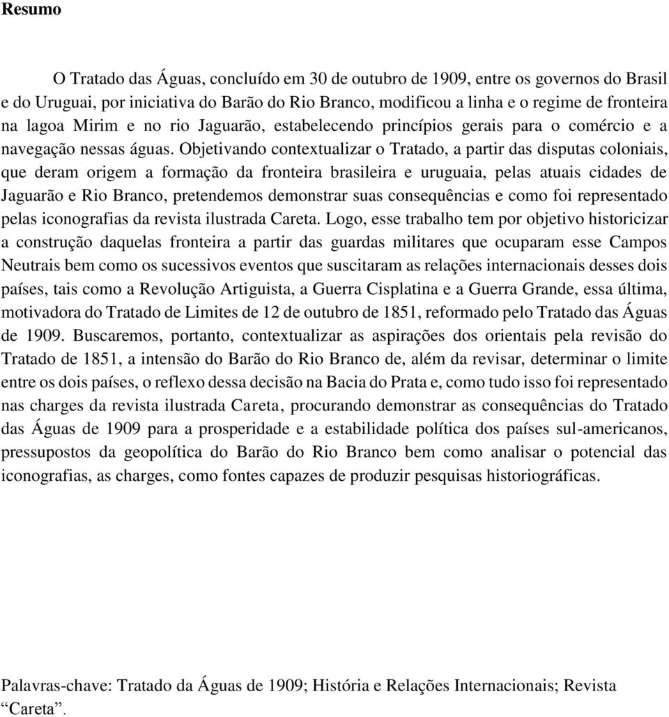 Objetivando contextualizar o Tratado, a partir das disputas coloniais, que deram origem a formação da fronteira brasileira e uruguaia, pelas atuais cidades de Jaguarão e Rio Branco, pretendemos