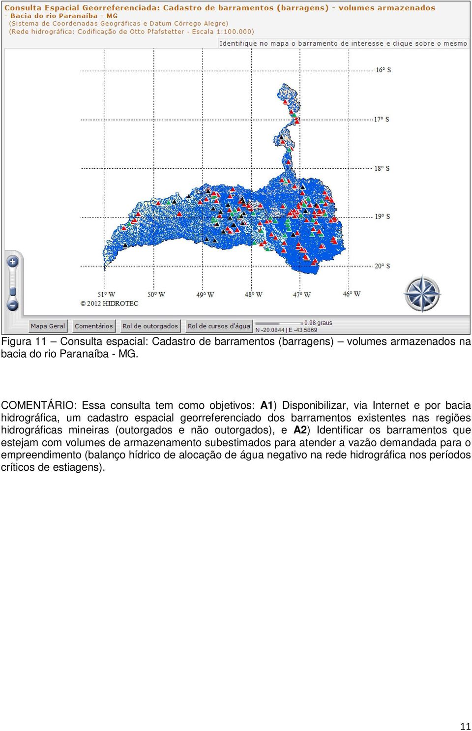 barramentos existentes nas regiões hidrográficas mineiras (outorgados e não outorgados), e A2) Identificar os barramentos que estejam com volumes de