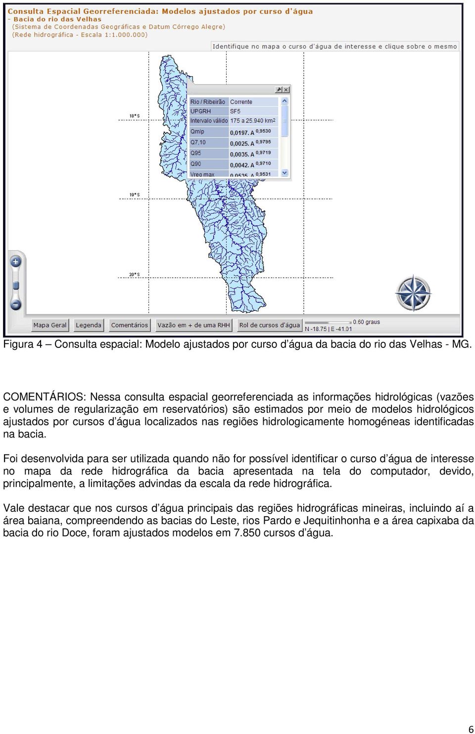 cursos d água localizados nas regiões hidrologicamente homogéneas identificadas na bacia.