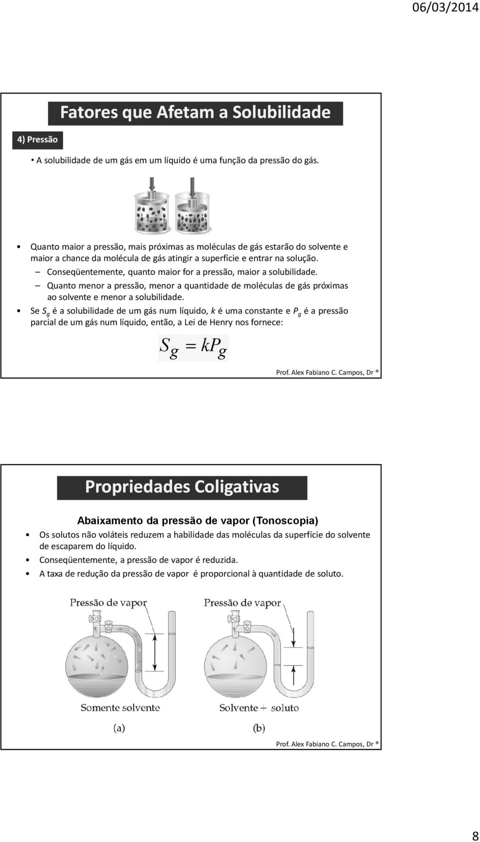 Quanto menor a pressão, menor a quantidade de moléculas de gás próximas ao solvente e menor a solubilidade.